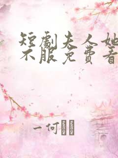 短剧夫人她专治不服免费看