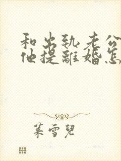 和出轨老公吵架他提离婚怎样挽救