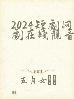 2024短剧网剧在线观看