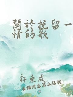 关于挽留一段感情的歌