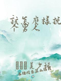 该怎么样挽回一个男人