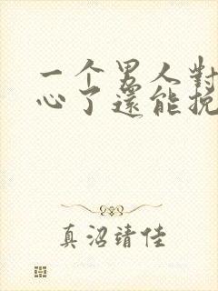 一个男人对你死心了还能挽回吗