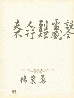 夫人到处说裴总不行短剧全集大结局