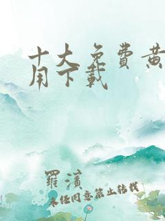 十大免费黄色应用下载