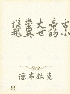 携带大帝古经穿越异世的小说