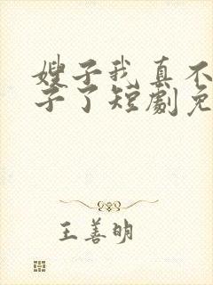 嫂子我真不是傻子了短剧免费