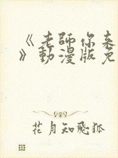 《老师你来真的》动漫版免费观看