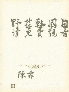 野花韩国日本高清免费观看