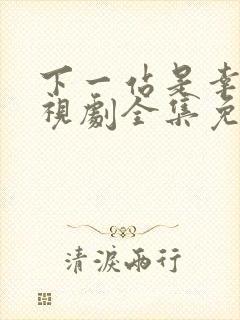 下一站是幸福电视剧全集免费下载