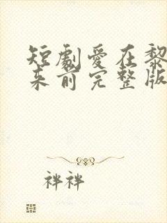 短剧爱在黎明到来前完整版在线播放