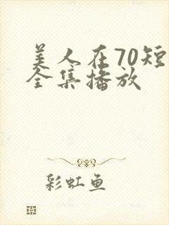 美人在70短剧全集播放