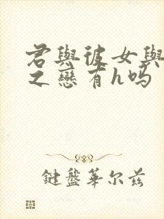 君与彼女与彼女之恋有h吗