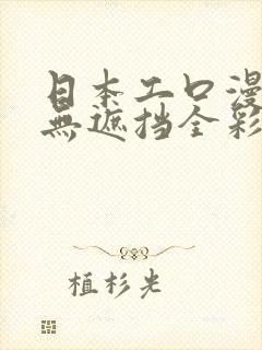 日本工口漫画h无遮挡全彩