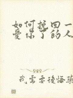 如何挽回一个不爱你了的人