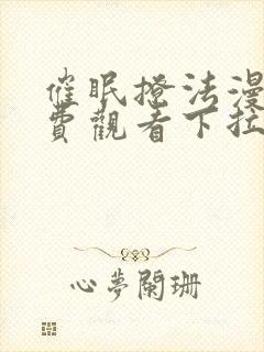 催眠撩法漫画免费观看下拉式最新