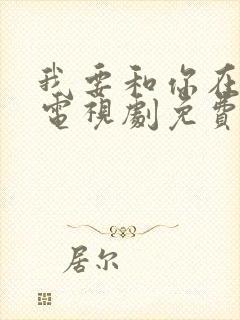 我要和你在一起电视剧免费观看全集