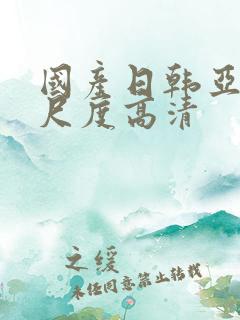 国产日韩亚洲大尺度高清