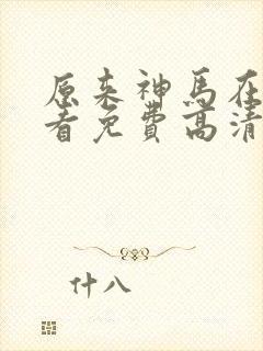 原来神马在线观看免费高清完整版