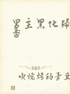 男主黑化归来的番