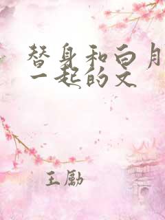 替身和白月光在一起的文