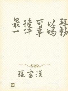 最后可以拜托你一件事吗动漫