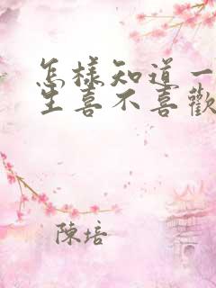 怎样知道一个女生喜不喜欢你