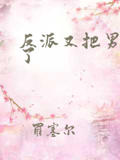 反派又把男主攻了