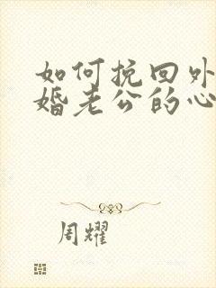 如何挽回外遇离婚老公的心