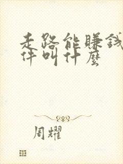 走路能赚钱的软件叫什么