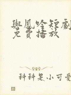 与凤吟短剧全集免费播放