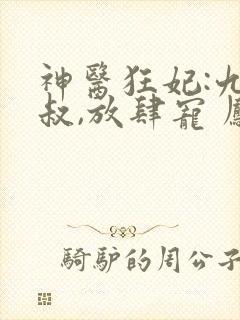 神医狂妃:九皇叔,放肆宠 凤九卿