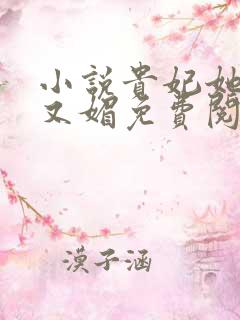 小说贵妃她又娇又媚免费阅读