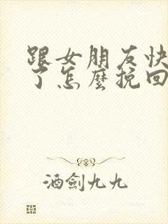 跟女朋友快分手了怎么挽回