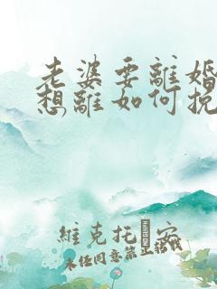 老婆要离婚我不想离如何挽回