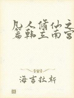 凡人修仙之仙界篇韩立南宫婉完结版