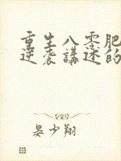 重生八零肥妻要逆袭讲述的