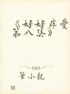《好好疼爱里面第八集》