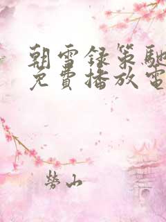 朝雪录策驰影院免费播放电视剧在线