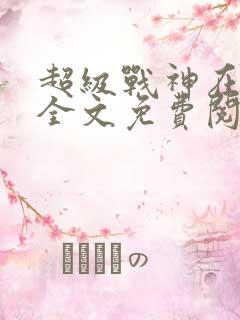 超级战神在都市全文免费阅读