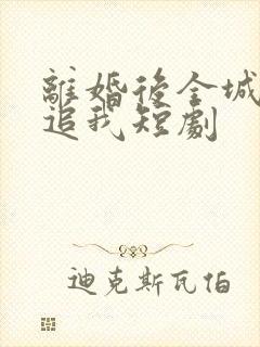 离婚后全城大佬追我短剧