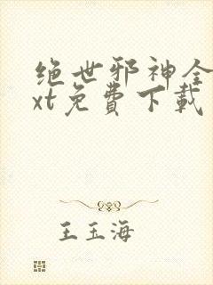 绝世邪神全本txt免费下载