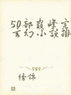 50部巅峰完结玄幻小说排行榜