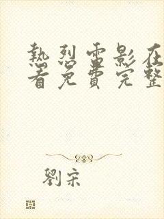 热烈电影在线观看免费完整版