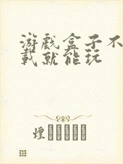 游戏盒子不用下载就能玩