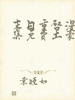 末日重启漫画全集免费土豪漫画