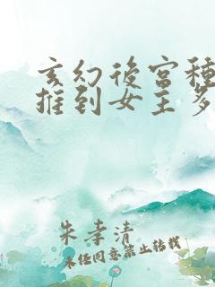 玄幻后宫种马文推到女主多的小说