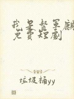 我是督军麒麟子免费短剧