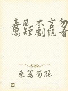 春风不言勿复相思短剧观看高清