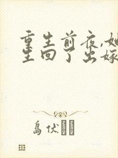 重生前夜,她重生回了出嫁前