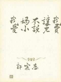 我妈不让我谈恋爱小说免费阅读